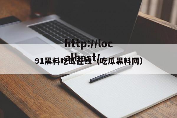 91黑料吃瓜在线(吃瓜黑料网)